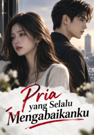Pria yang Selalu Mengabaikanku – Novel Romance